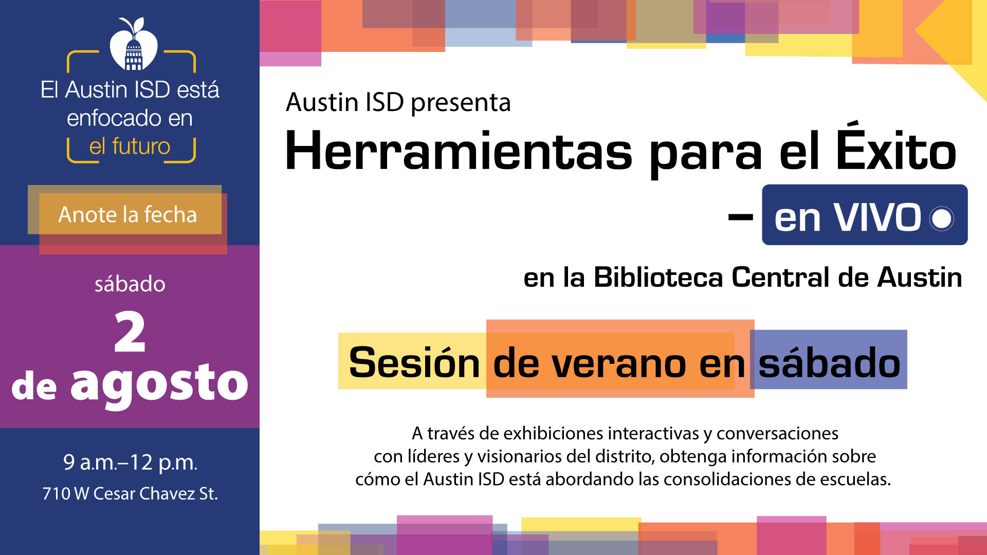 En Austin ISD está enfocado en el futuro Anote la fecha sábado 2 de agosto 9 a.m. - 12 p.m. 710 W Cesar Chavez Street Austin ISD presenta Herramientas para el éxito