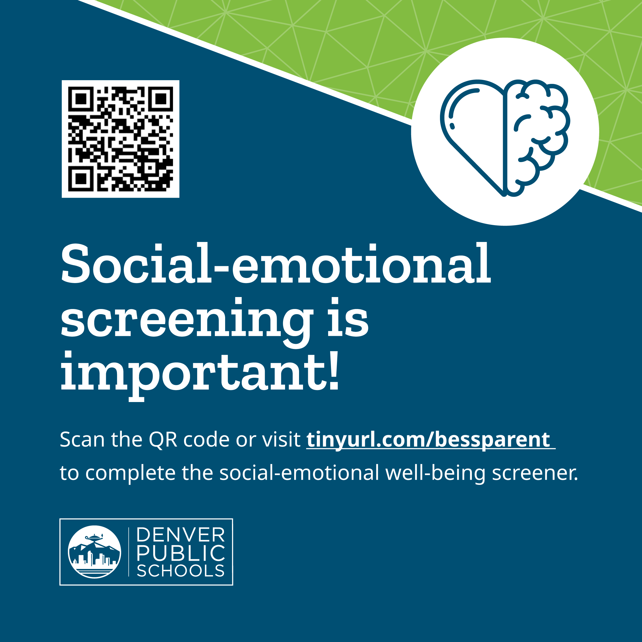 Graphic with Denver Public Schools logo stating “You are encouraged to complete a short form to provide valuable input on your child’s social-emotional well-being. The screening window closes soon!” QR code links to: tinyurl.com/bessparent to complete the form.