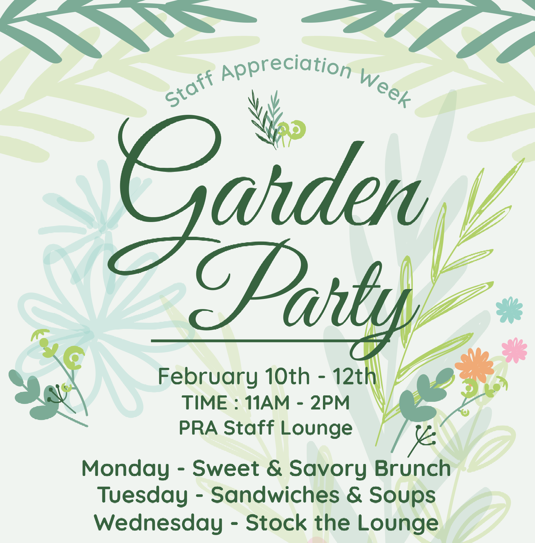 Staff Appreciation Week / Garden Party / February 10th - 12th / TIME: 11AM - 2PM / PRA Staff Lounge / Monday - Sweet & Savory Brunch / Tuesday - Sandwiches & Soups - Wednesday - Stock the Lounge / Our teachers and staff are "Tea-riffic"!