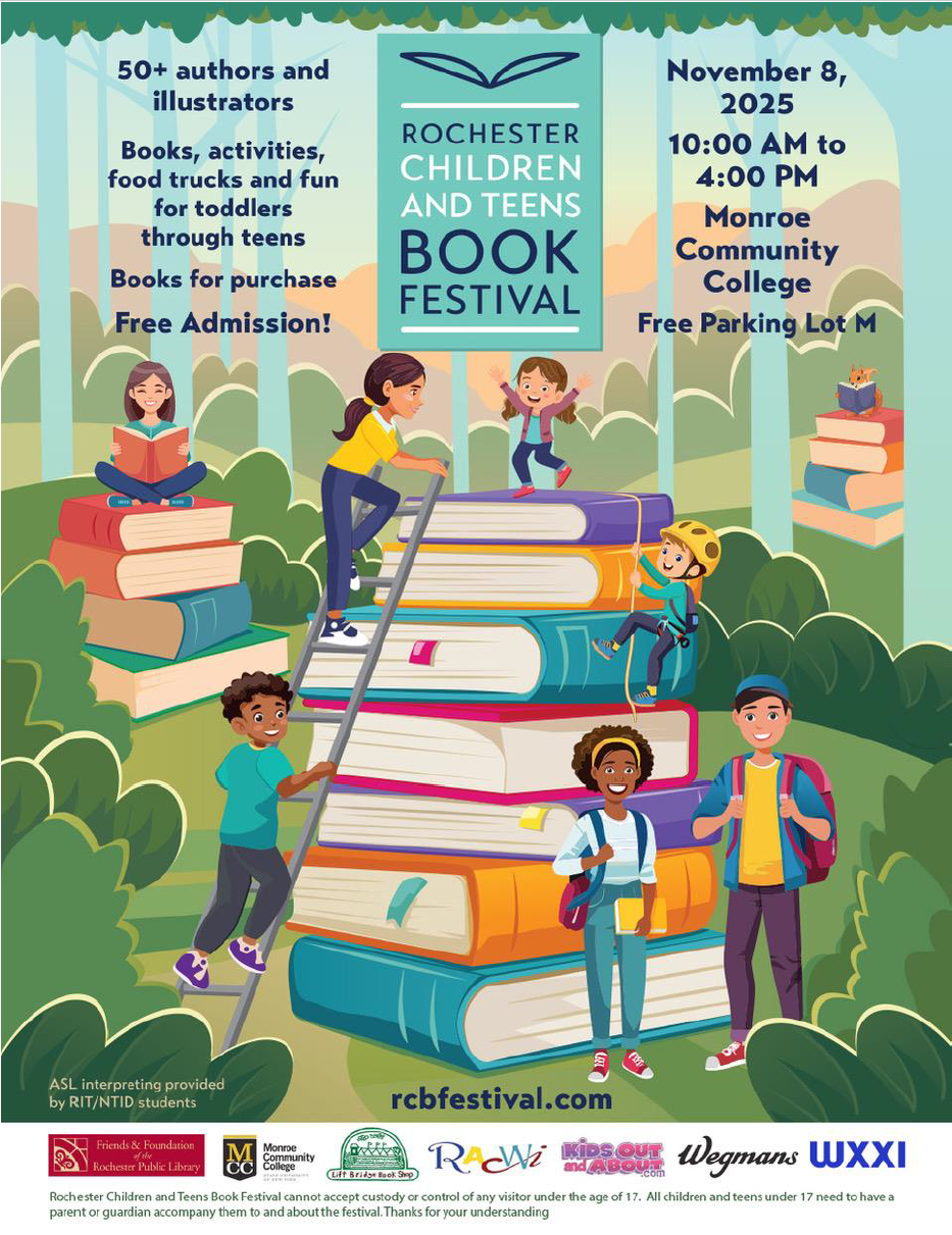50+ authors and illustrators. November 8, 2025. 10am-4pm. Monroe community college, free parking lot M.  Books, activities, food trucks and fun for toddlers through teens.  Books for purchase.  Free Admission!  rcbfestival.com . Rochester Children and Teens Book Festival cannot accept custody or control of any visitor under the age of 17. All children and teens under 17 need to have a parent or guardian accompany them to and about the festival. Thanks for your understanding