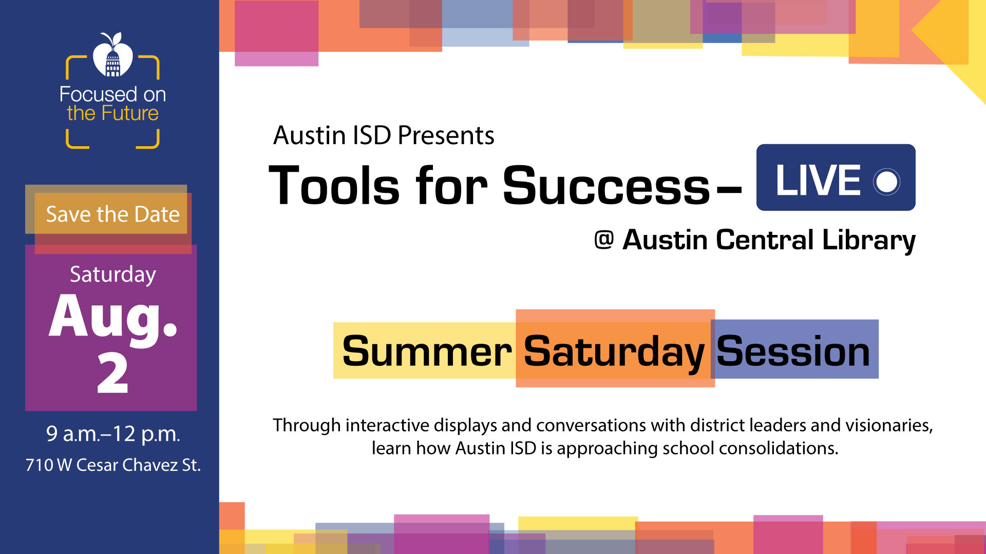 Focused on the Future Save the Date Saturday Aug. 2 9 a.m. - 12 p.m. 710 W Cesar Chavez St Tools For Success Live Summer Saturday Session