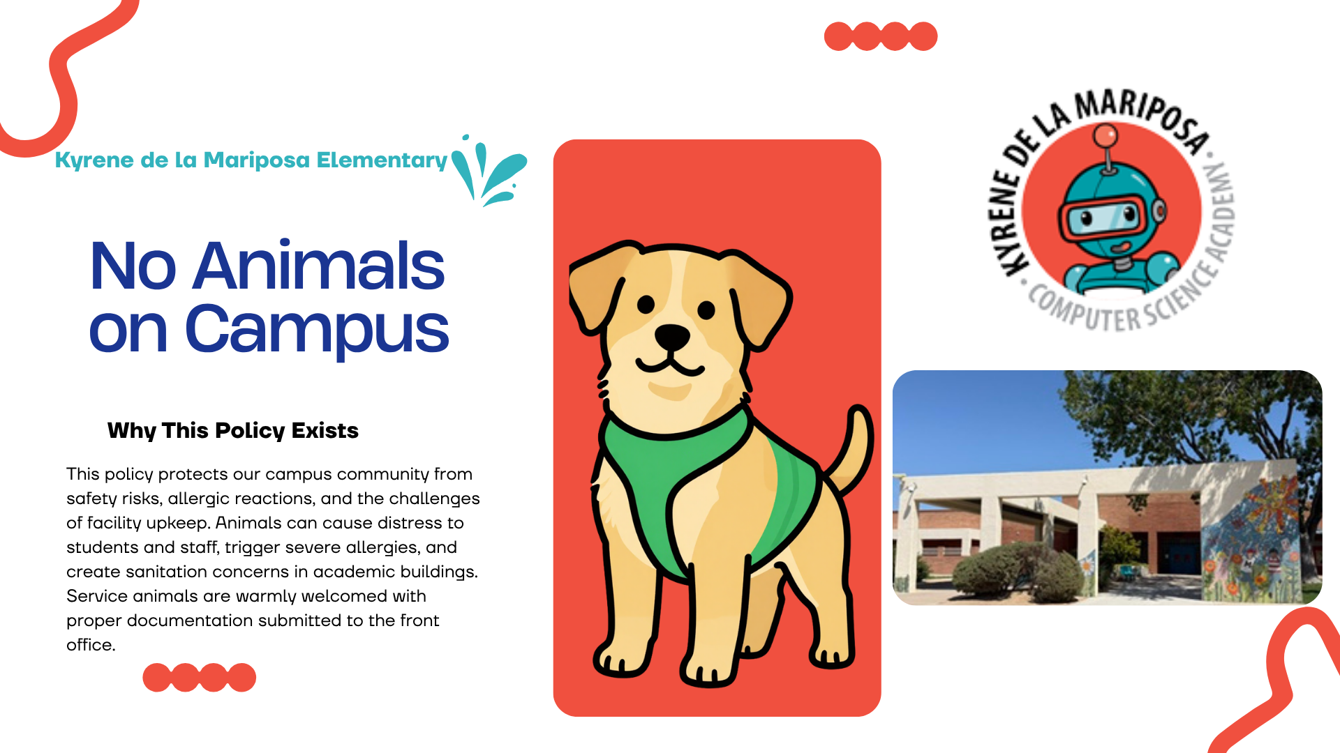 No animals on campus.  This policy protects our campus community from safety risks, allergic reactions, and the challenges of facility upkeep. Animals can cause distress to students and staff, trigger severe allergies, and create sanitation concerns in academic buildings. Service animals are warmly welcomed with proper documentation submitted to the front office.