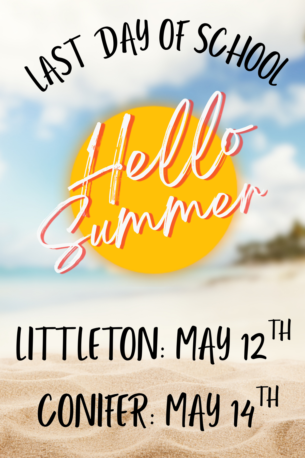 image of the beach and text that reads last day of school Lii ttleton May 12th Conifer May 14th hello summer 