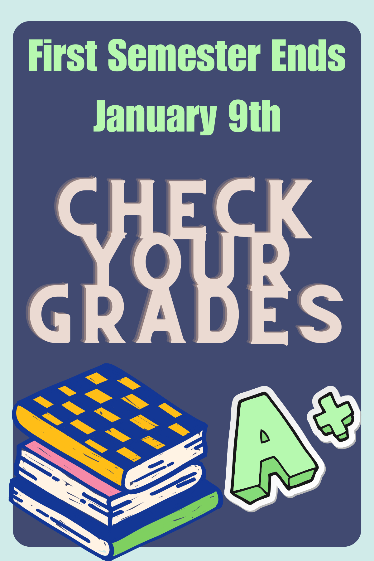 Image of books and text that reads First Semester Ends January 9th check your grades