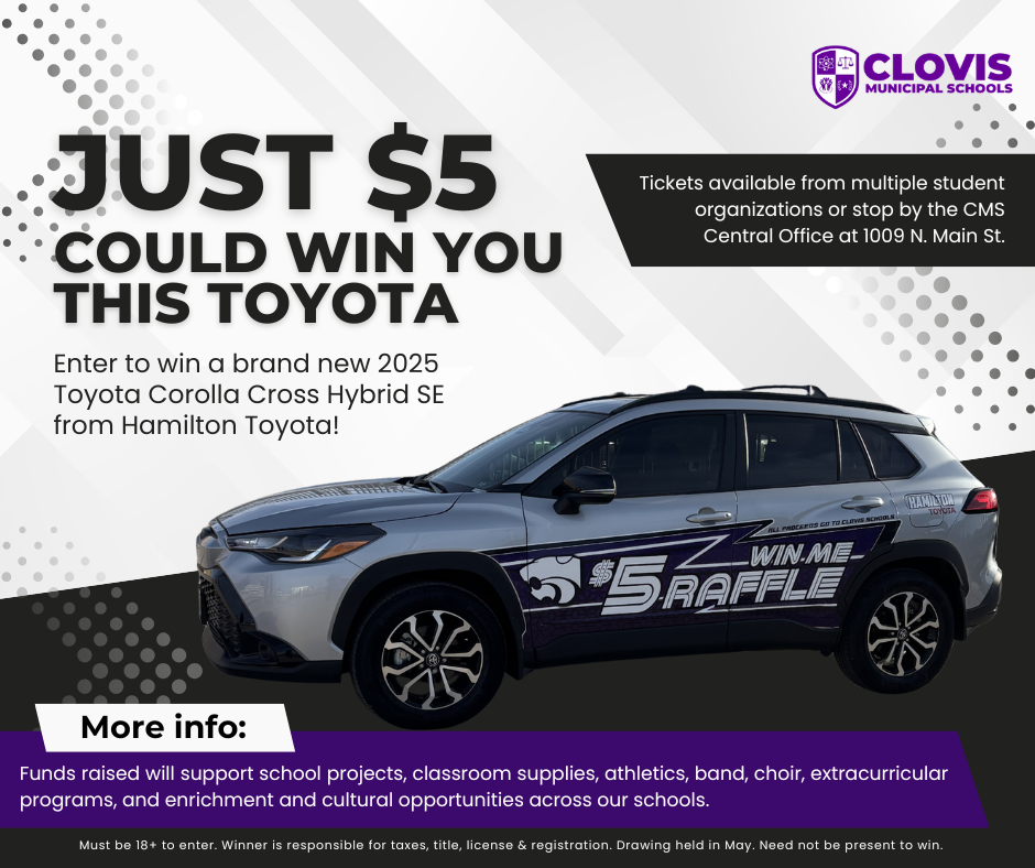 Graphic for the $5 Raffle to win a new 2025 Toyota Corolla Cross Hybrid. Tickets available from Student Organizations or at the CMS Central Office at 1009 N. MaIn. Must be 18+ to enter. Winner responsible for tax, title, license & registration. Drawing held in May. Need not be present to win. Funds support school projects classroom supplies, athletics, band, choir, extracurricular programs, and enrichment and cultural opportunities across our schools. 