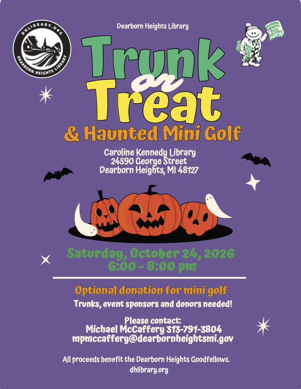 A colorful Halloween-themed flyer from the Dearborn Heights Library advertising “Trunk or Treat & Haunted Mini Golf.” The flyer has a purple background with large green, yellow, white, and orange lettering. The Dearborn Heights Library logo appears in the upper left corner, and the Dearborn Heights Goodfellows logo appears in the upper right corner. Halloween decorations include three orange jack-o'-lanterns, white ghosts, black bats, sparkling stars, and a winding decorative line. The event will take place on Saturday, October 24, 2026, from 6:00–8:00 PM at the Caroline Kennedy Library, located at 24590 George Street, Dearborn Heights, MI 48127. The flyer states, “Optional donation for mini golf” and “Trunks, event sponsors and donors needed!” Interested participants can contact Michael McCaffery at 313-791-3804 or mpmccaffery@dearbornheightsmi.gov. At the bottom, the flyer reads, “All proceeds benefit the Dearborn Heights Goodfellows,” followed by the library website, dhlibrary.org.