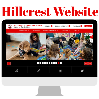 A square promotional graphic with a white background highlights the Hillcrest Elementary School website. At the top, large red text reads, “Hillcrest Website.” Centered below is a gray desktop computer monitor displaying the Hillcrest Elementary School homepage. In the upper left corner of the webpage is the Hillcrest Elementary School logo followed by the text, “HILLCREST ELEMENTARY SCHOOL,” with the tagline, “Home of the Huskies.” Across the top right of the header are buttons labeled “EXPLORE,” “SCHOOL DIRECTORY,” “TRANSLATE,” and “SIGN IN.” Beneath the header is a red navigation bar with menu options that read, “OUR SCHOOL,” “ACADEMICS,” “PARENTS/COMMUNITY,” “STUDENTS,” and “STAFF.” The main banner image on the website is divided into two photographs. The image on the left shows a student reading a book aloud to a golden-colored therapy dog lying on the floor. The image on the right shows a group of elementary students seated in a circle on a colorful classroom rug while interacting with the same therapy dog during a reading activity. Along the bottom of the banner image is a row of small navigation squares indicating a rotating image carousel, with one red square showing the currently selected slide. Red navigation arrows appear on the right side of the carousel for moving between images. The website footer is black and contains four navigation icons representing site navigation features. The monitor has a simple gray stand, and the overall graphic uses Hillcrest Elementary School’s red, black, gray, and white color palette to promote the school website.