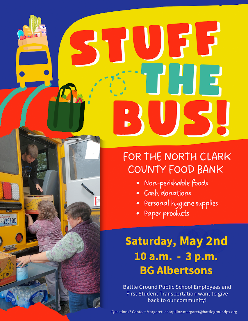 Stuff the Bus for the North County Community Food Bank Nonperishable foods Cash donations Personal hygiene supplies Paper products  Saturday, May 2 10 am-3 pm BG Albertsons Battle Ground Public School Employees and First Student transportation