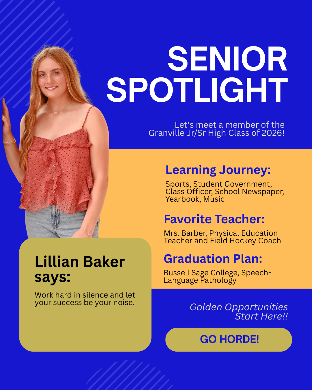 Lillian Baker is attending Russell Sage College, her favorite teacher was Mrs. Barber and she says work hard in silence and let your success be your noise. 