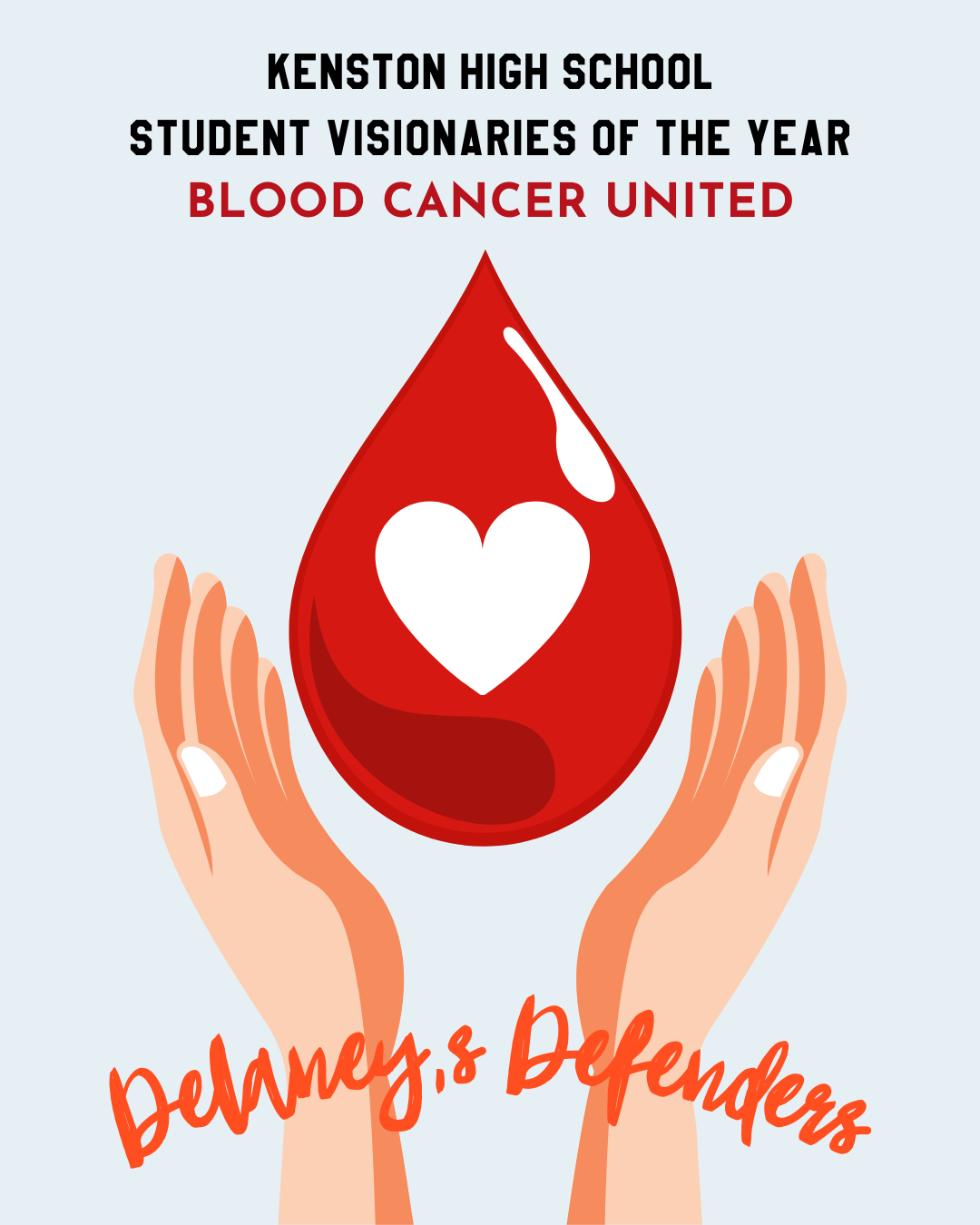 Hands embracing a blood drop with a heart in the center. Script reads: KHS Student visionaries of the year / Blood Cancer United? Delaney's Defenders