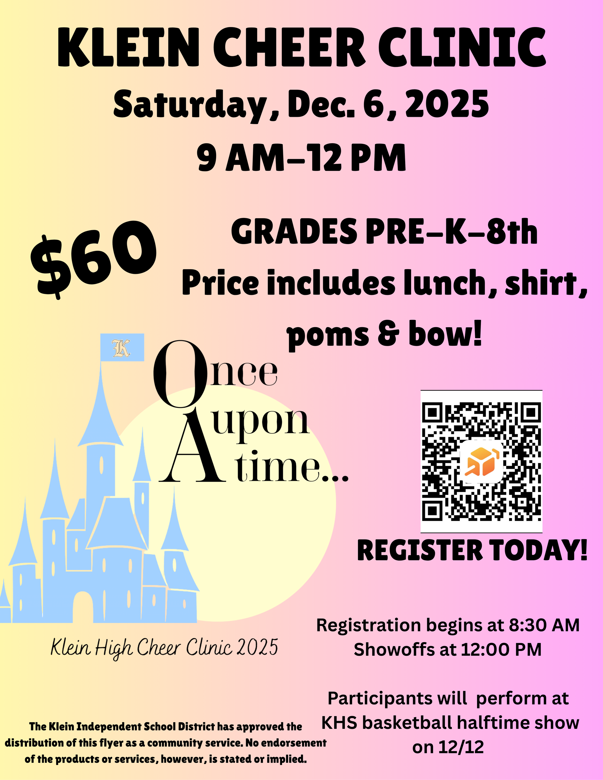 Klein Cheer Clini Saturday, Dec 6, 2025 9 AM - 12 PM Grades PK-8 $60 Price includes lunch, shirt, poms, and bow! Once upon a time! Regisrtation begins at 8:30 AM Showoffs at 12:00 PM; participants will perform at KHS basketball halftime show on 12/12
