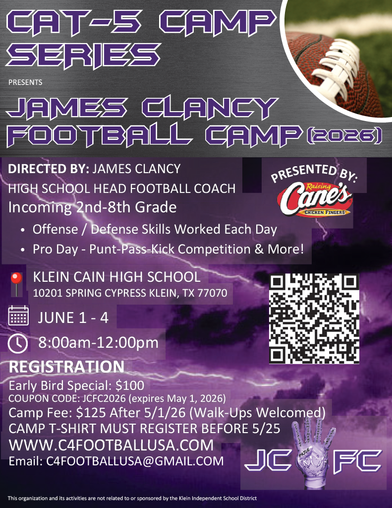 CAT-5 Camp Series presents James Clancy Football Camp 2026; directed by James Clancy, head football coach for incoming 2nd-8th graders; June 1-4 from 8-12 at Klein Cain HS; resgistration early bird psecial $100 copuon code: JCFC2026 (expires May 1, 2026); Camp Fee $125 after 5/1/26; camp t-shirt must register before 5/25; www.c4footballuse.com