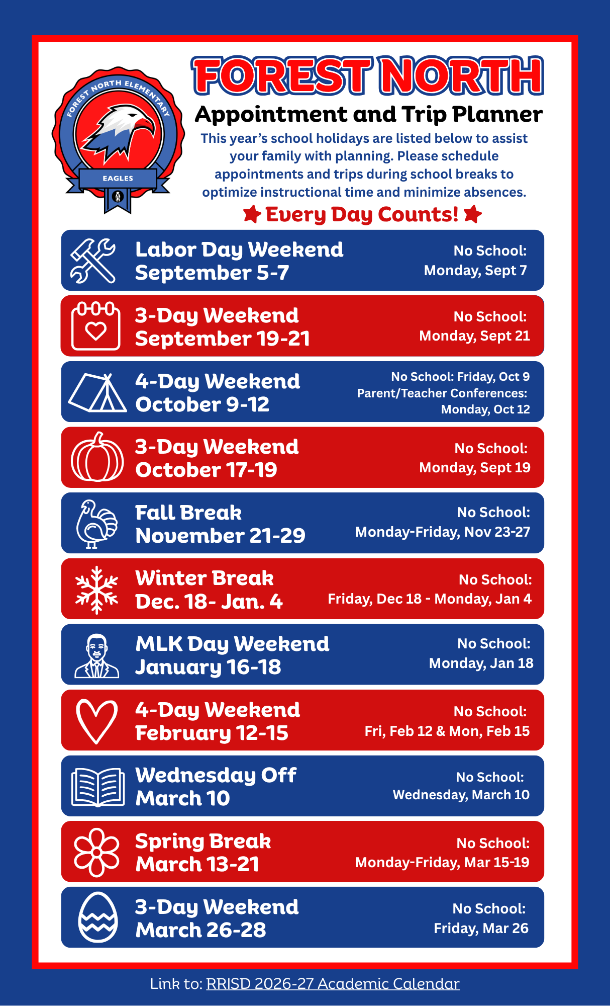 Appointment and Trip Planner   This year’s school holidays are listed below to assist your family with planning. Please schedule appointments and trips during school breaks to optimize instructional time and minimize absences.  Labor Day Weekend September 5-7. No School Monday, Sept 7. 3-Day Weekend September 19-21. No School Monday, Sept 2. 4-Day Weekend October 9-12. No School: Friday, Oct 9. Parent/Teacher Conferences Monday, Oct 12. 3-Day Weekend October 17-19. No School Monday, Sept 19. Fall Break November 21-29. No School Monday-Friday, Nov 23-27. Winter Break Dec. 18- Jan. 4. No School Friday, Dec 18 - Monday, Jan 4. MLK Day Weekend January 16-18. No School Monday, Jan 18. 4-Day Weekend February 12-15. No School Fri, Feb 12 & Mon, Feb 15. Wednesday Off March 10. No School Wednesday, March 10. Spring Break March 13-21. No School Monday-Friday, Mar 15-19. 3-Day Weekend March 26-28. No School Friday, Mar 26.