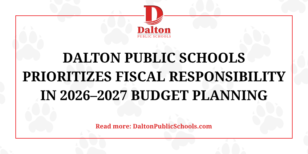 Dalton Public Schools Prioritizes Fiscal Responsibility in 2026–2027 Budget Planning