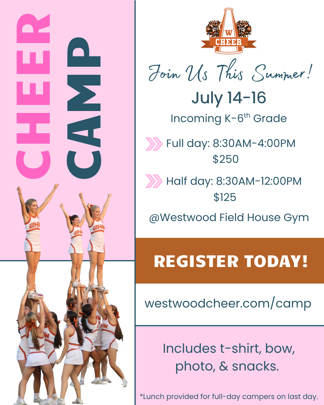 Westwood High School Cheer is excited to host our first Summer Cheer Camp July 14-16, and we’d love you to join us!The camp is open to incoming Kindergarten through 6th graders and provides a fun opportunity for young cheerleaders to learn skills from our Westwood Cheer team. Dates: July 14–16  Eligibility: Incoming K–6th Grade  Program Options & Pricing: -Full day: 8:30 AM – 4:00 PM, $250 -Half day: 8:30 AM – 12:00 PM, $125  Location: Westwood Field House Gym  Registration Information: Website: westwoodcheer.com/camp  Inclusions & Notes: -Includes t-shirt, bow, photo, & snacks. -Lunch provided for full-day campers on the last day.