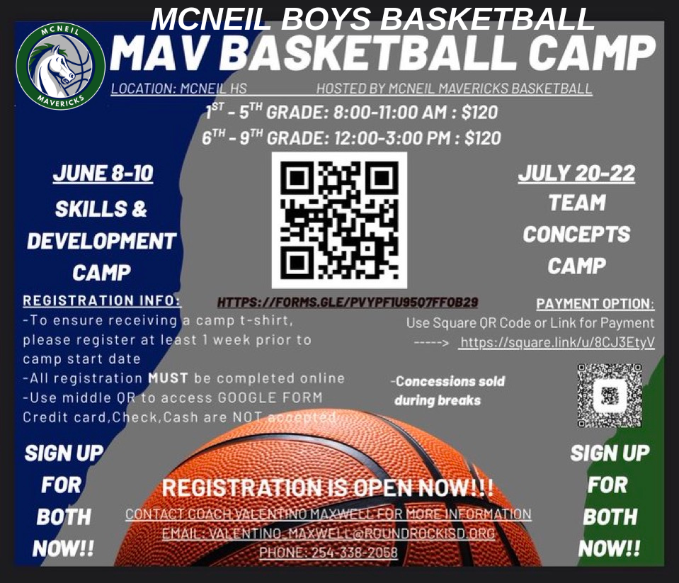 McNeil Boys Basketball Camp at McNeil High School Contact Coach Valentino Maxwell for more information via email: valentino_maxwell@roundrockisd.org Registration Info: To ensure you receive a camp t-shirt, please register at least 1 week prior to camp start date All registration MUST be completed online Use middle QR code to access GOOGLE FORM. Concessions sold during breaks.