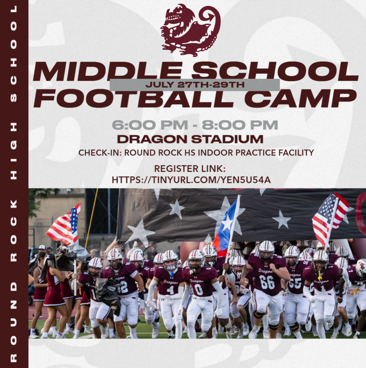 A promotional flyer for the Round Rock High School Middle School Football Camp. The top half of the flyer is white with maroon and grey text and a dragon logo, while the bottom half features an action photo of football players running onto a field through a banner and smoke.  Event Details: Event Name: Middle School Football Camp  Dates: July 27th–29th  Time: 6:00 PM – 8:00 PM  Location: Dragon Stadium  Check-in: Round Rock HS Indoor Practice Facility  Registration Link: https://tinyurl.com/yen5u54a  Host: Round Rock High School