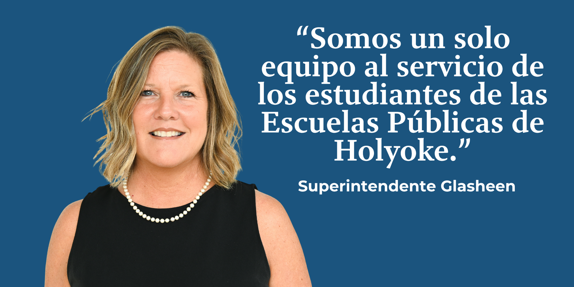 Image of superintendent Glasheen  with text: Somos un solo equipo al servicio de los estudiantes de las Escuelas Públicas de Holyoke