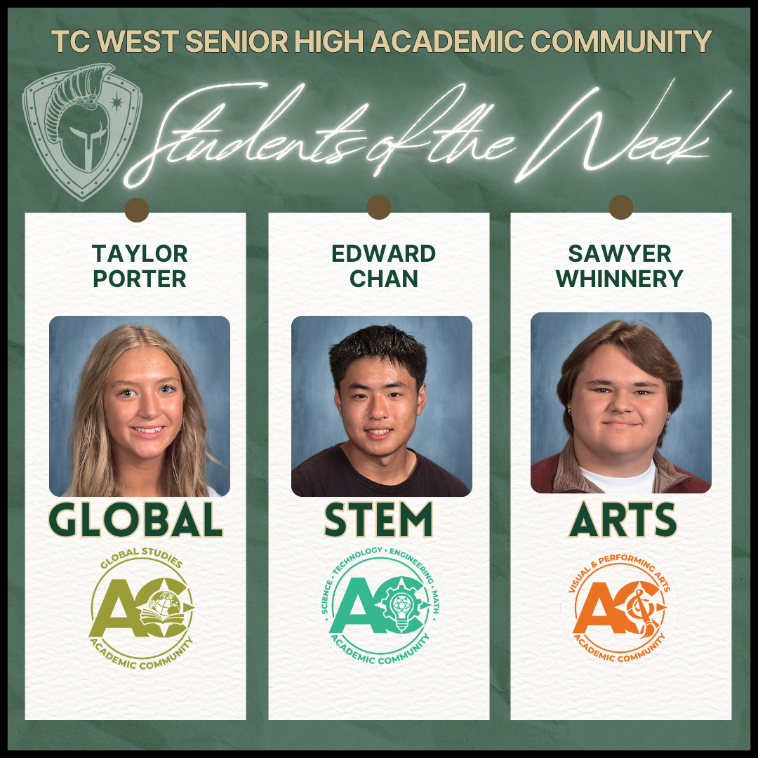 A TC West Senior High Academic Community announcement for Students of the Week. Three students are highlighted in vertical columns with their respective academic paths: Global Studies: Taylor Porter STEM: Edward Chan Arts: Sawyer Whinnery Each column includes the student's name, portrait, and the corresponding 
