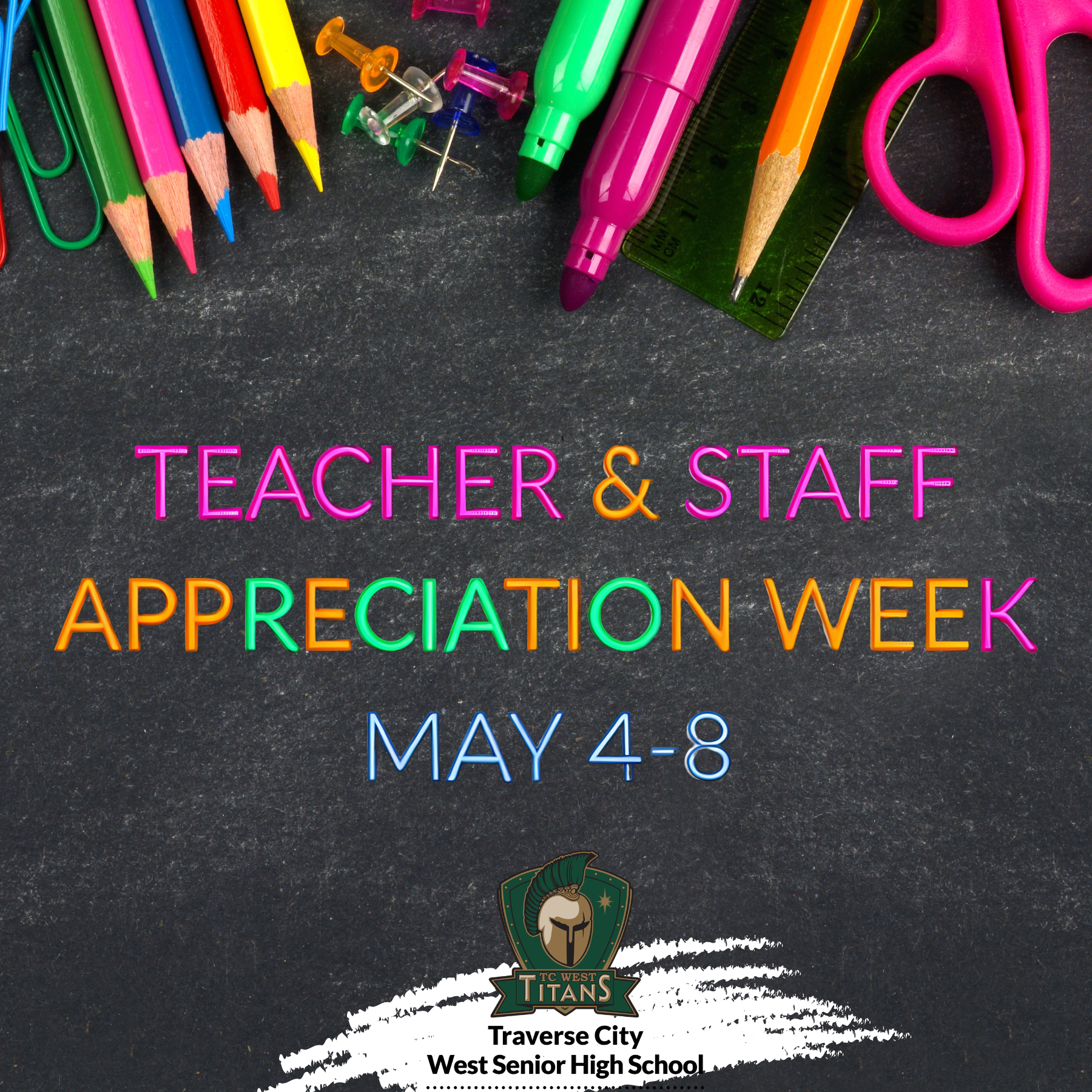 A Teacher & Staff Appreciation Week announcement for May 4-8. The text is written in colorful letters against a dark chalkboard background. Across the top, various school supplies like colored pencils, thumbtacks, and scissors are arranged. At the bottom, the Traverse City West Senior High School logo, featuring a green Spartan helmet, is centered.