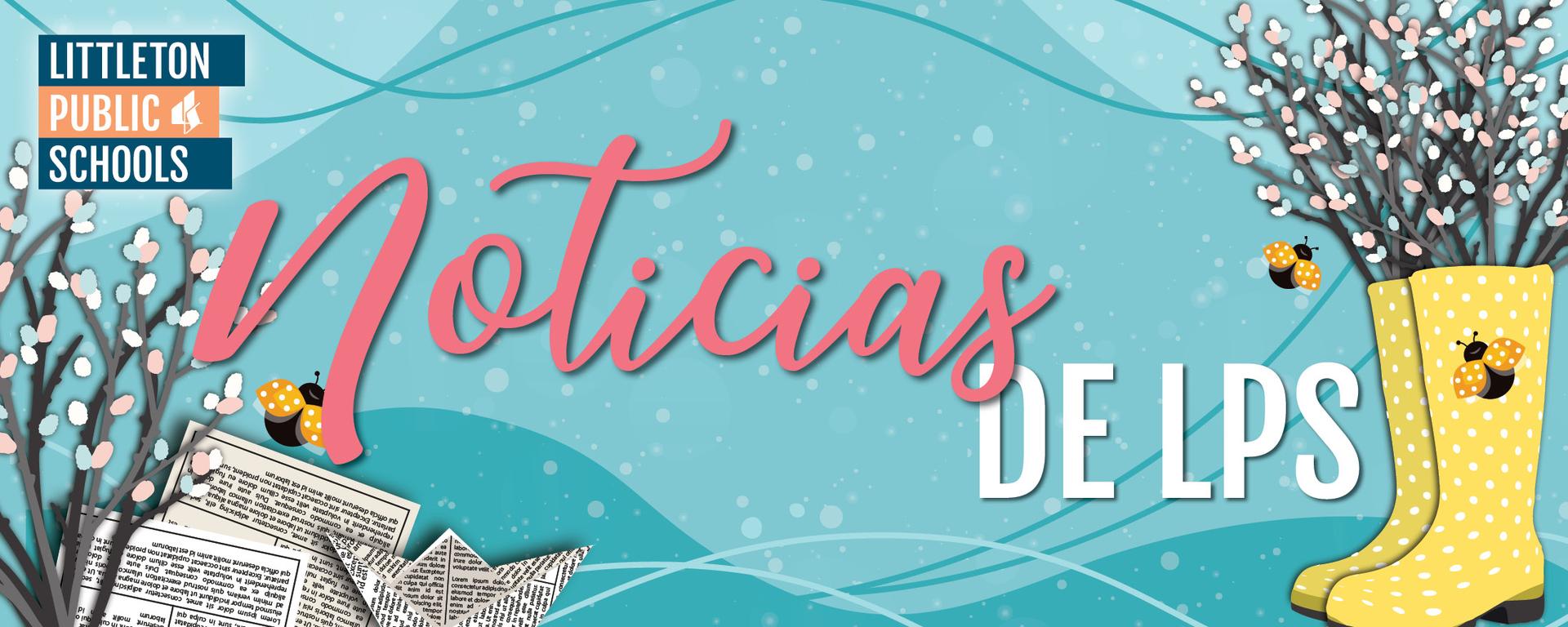 Noticias de LPS. Gráfico con tema de primavera con botas amarillas, flores y el logotipo de Littleton Public Schools.