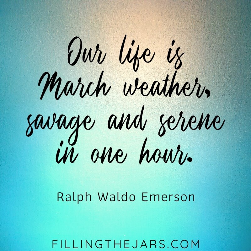 Our life is March weather, save and serene in one our.