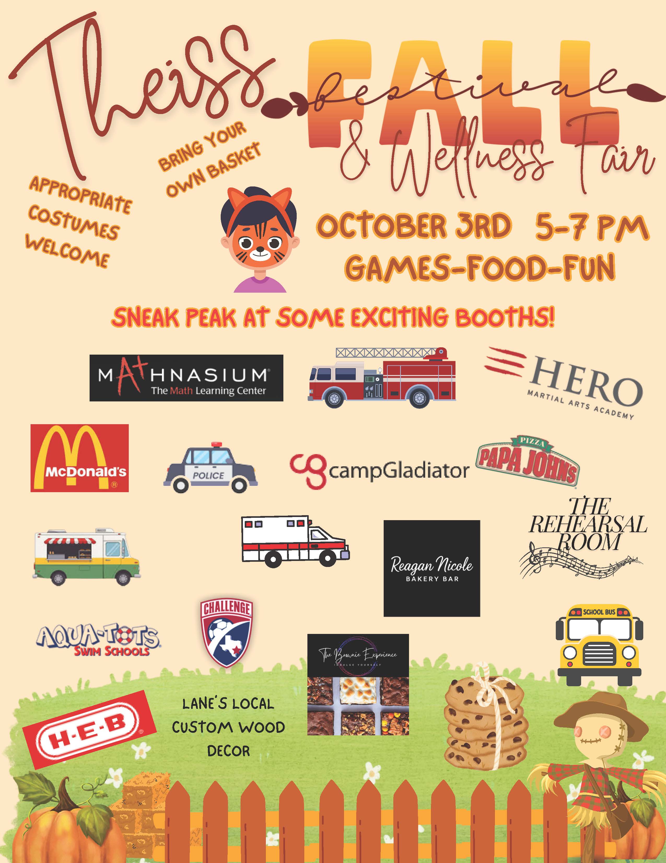 Theiss Fall festival and Wellness Fair October 3rd 5-7 PM; games food fun; sneak peak at some exciting booths: mcdonalds, mathnasium, fire trucks, hero camp gladiator, HEB, the rehearsal room, the Brownie Experience, Local custom creations and Papa Johns