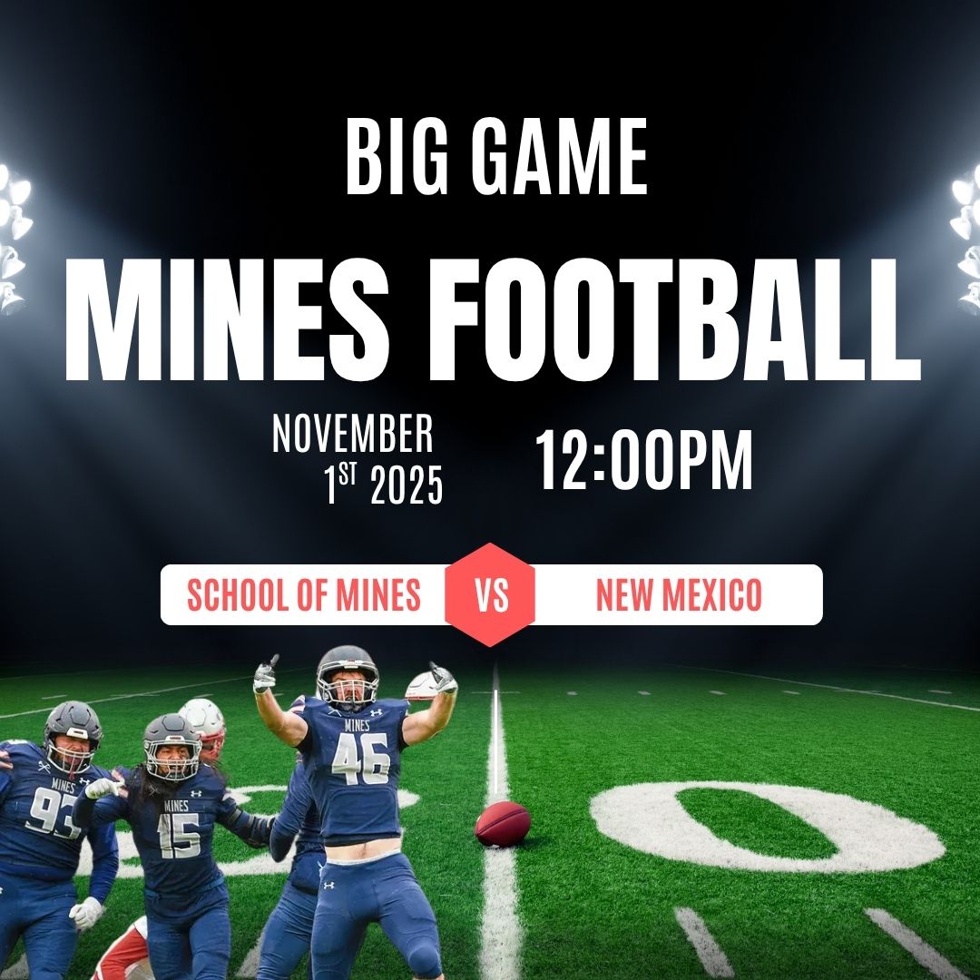 Image of a football field at night with players jumping and text that reads big game Mines football November1st, 2025 12:00PM School of Mines vs. New Mexico 
