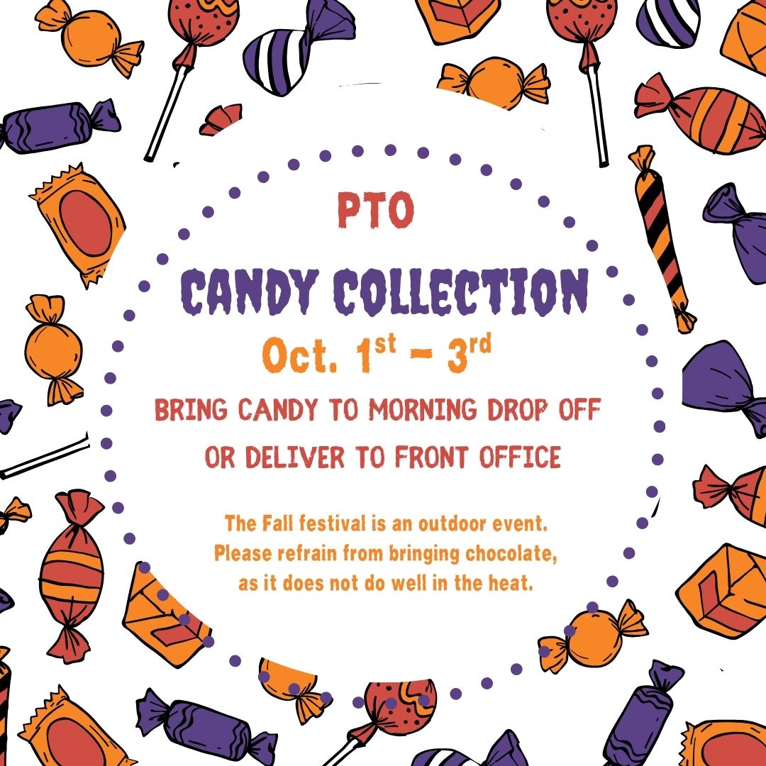 PTO Candy Collection October 1-3; Bring candy to morning drop off or deliver to front office; The Fall festival in an outdoor event. Please refrain from bringing chocolate, as it does not do well in the heat. 