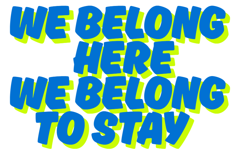 We belong here, we belong to stay