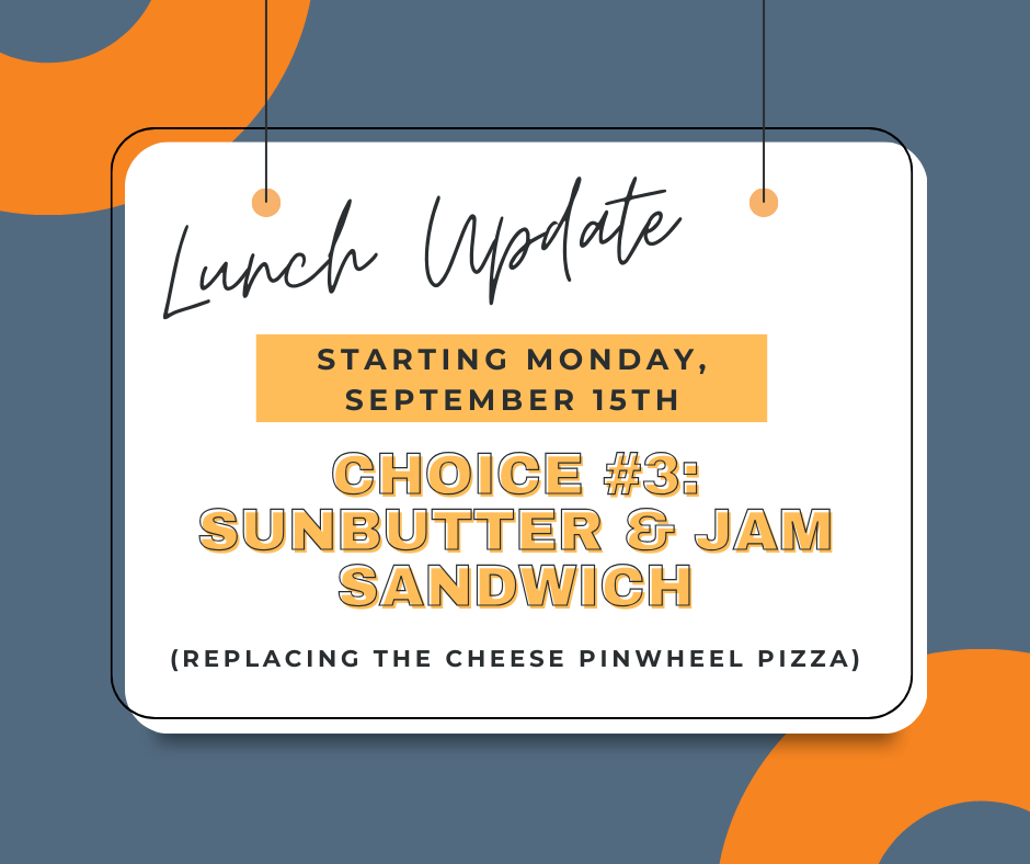 lunch update:  starting Monday, September 15th, choice #3 will be a sunbutter & jam sandwich