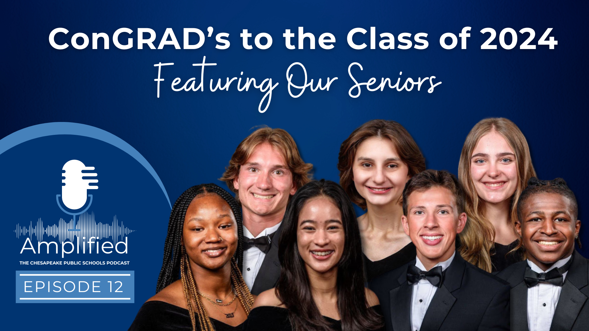 ConGRAD's to the Class of 2024 Featuring Our Seniors. Amplified The Chesapeake Public Schools Podcast Episode 12. Picture of 7 different seniors.