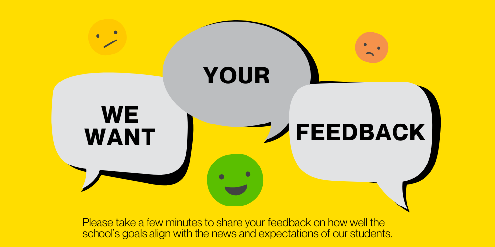 We want your feedback / Please take a few minutes to share your feedback on how well the school's goals align with the news and expectations of our students.