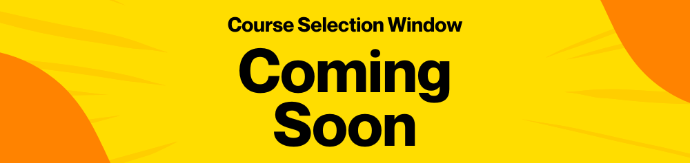 Course Selection Window Coming Soon