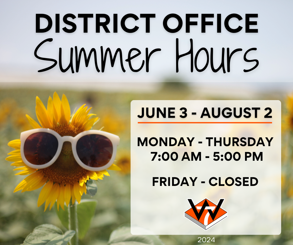 District Office Summer Hours Mon - Thurs 7:00-5:00 and Friday CLOSED