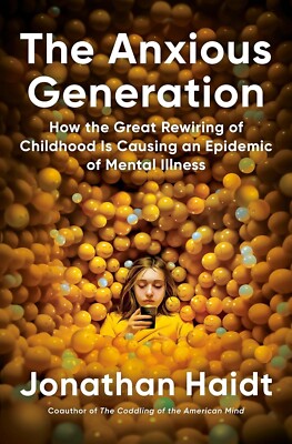 The Anxious Generation How the Great Rewiring of Childhood is Causing an Epidemic of Mental Illness by Jonathan Haidt