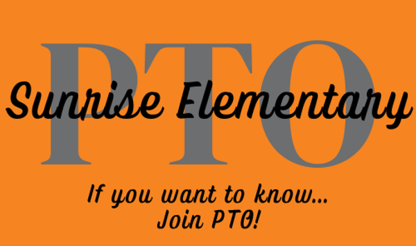 Sunrise Elementary PTO If you want to know... Join PTO!